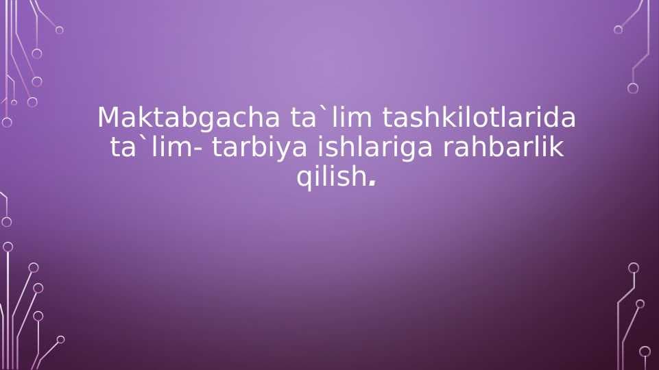 Maktabgacha ta`lim tashkilotlarida ta`lim- tarbiya ishlariga rahbarlik qilish.