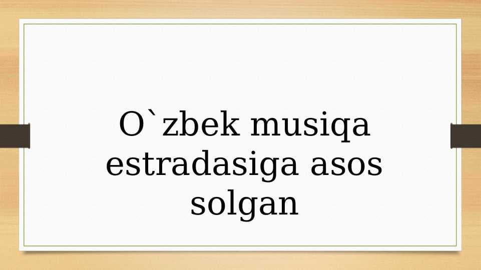 O`zbek musiqa estradasiga asos solgan.pptx
