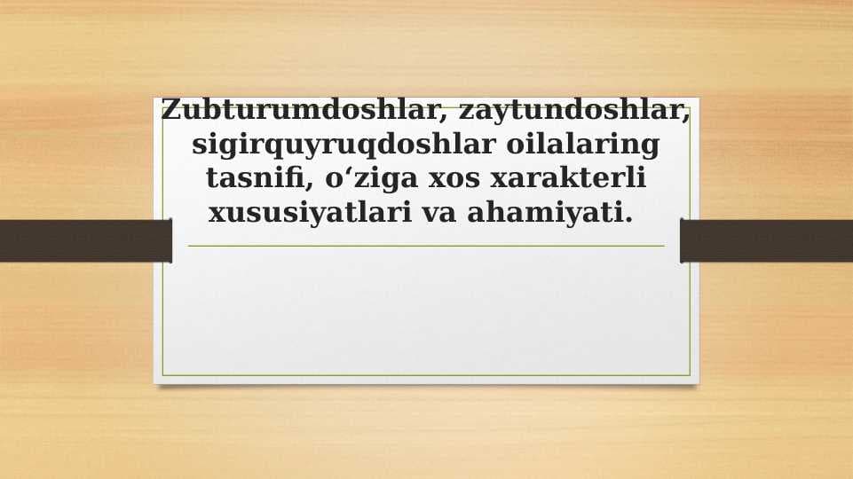 Zubturumdoshlar, zaytundoshlar, sigirquyruqdoshlar oilalaring tasnifi, o‘ziga xos xarakterli xususiyatlari va ahamiyati.