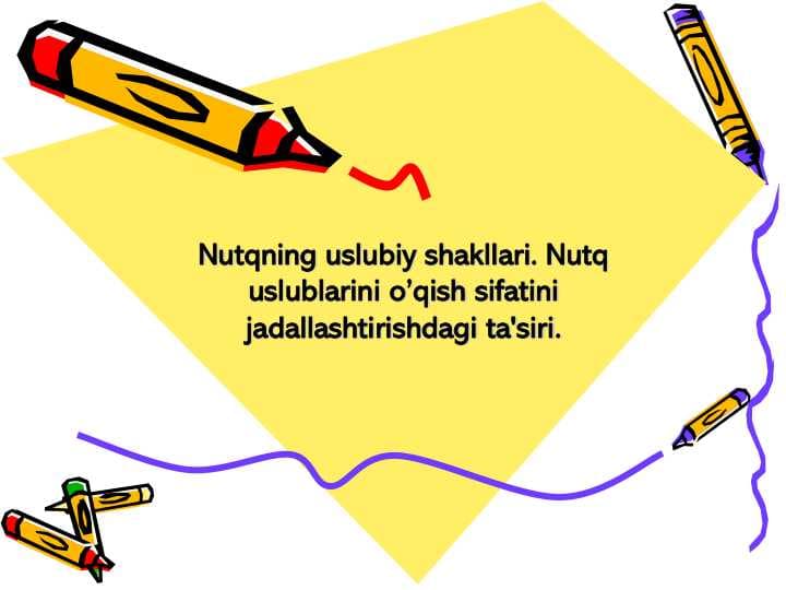 Nutqning uslubiy shakllari. Nutq uslublarini o’qish sifatini jadallashtirishdagi ta'siri.