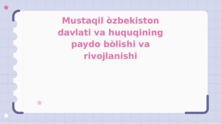 Mustaqil òzbekiston davlati va huquqining paydo bòlishi va rivojlanishi