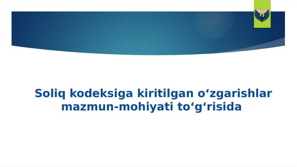 Soliq kodeksiga kiritilgan o‘zgarishlar mazmun-mohiyati to‘g‘risida