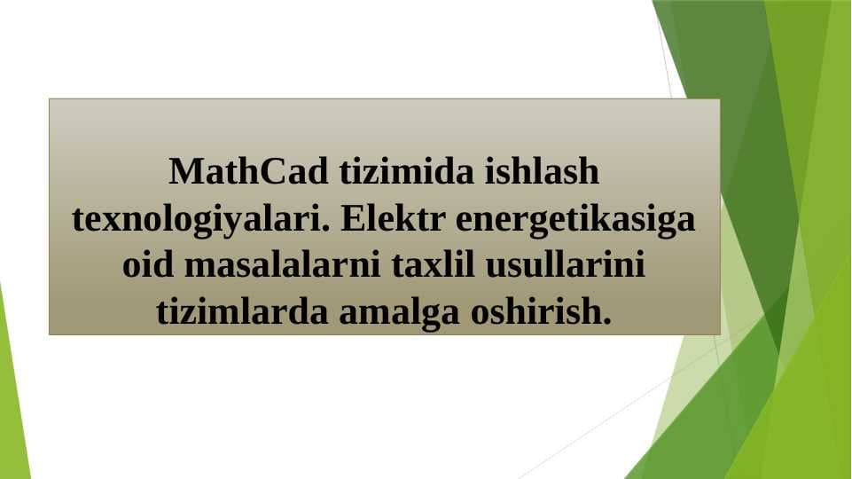 MathCad tizimida ishlash texnologiyalari. Elektr energetikasiga oid masalalarni taxlil usullarini tizimlarda amalga oshirish