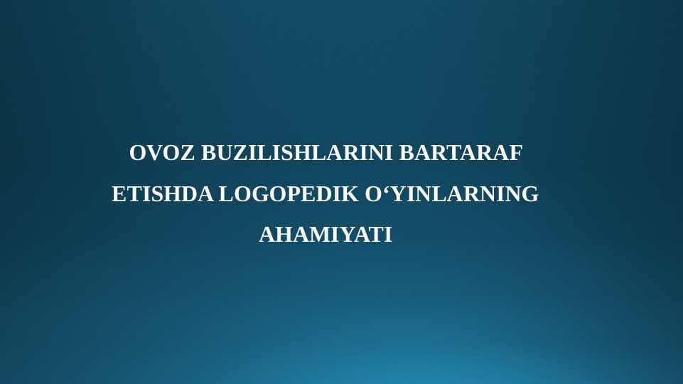 OVOZ BUZILISHLARINI BARTARAF ETISHDA LOGOPEDIK O‘YINLARNING AHAMIYATI