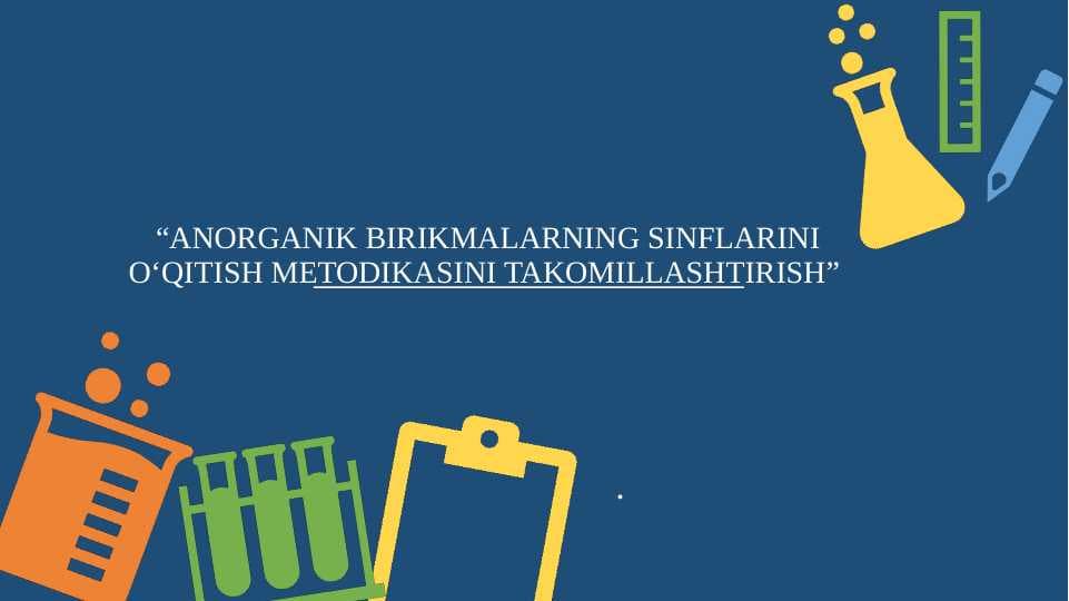 “ANORGANIK BIRIKMALARNING SINFLARINI O‘QITISH METODIKASINI TAKOMILLASHTIRISH”