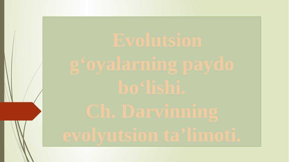 Evolutsion g‘oyalarning paydo bo‘lishi. Ch. Darvinning evolyutsion ta’limoti
