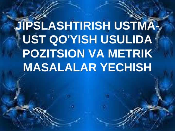 JIPSLASHTIRISH USTMA-UST QO'YISH USULIDA POZITSION VA METRIK MASALALAR YECHISH