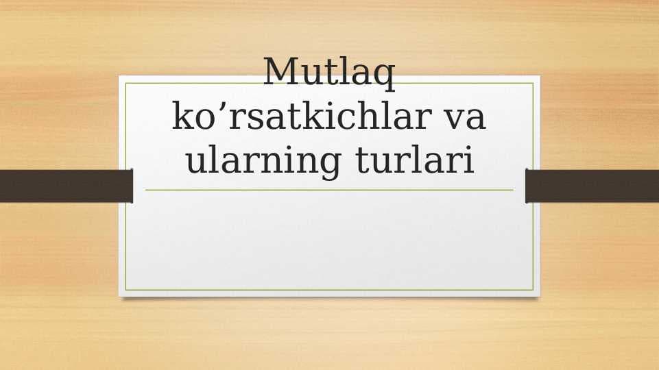 Mutlaq ko’rsatkichlar va ularning turlari