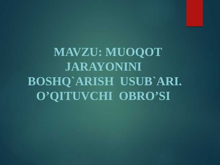 MAVZU: MUOQOT  JARAYONINI  BOSHQ`ARISH  USUB`ARI. O’QITUVCHI  OBRO’SI