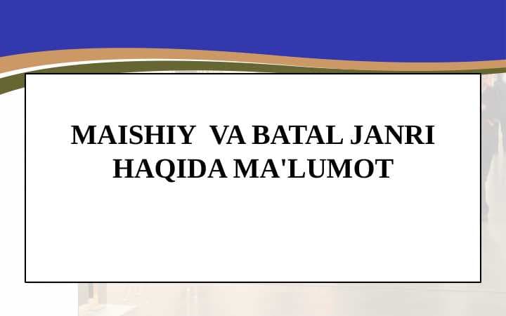 MAISHIY  VA BATAL JANRI HAQIDA MA'LUMOT