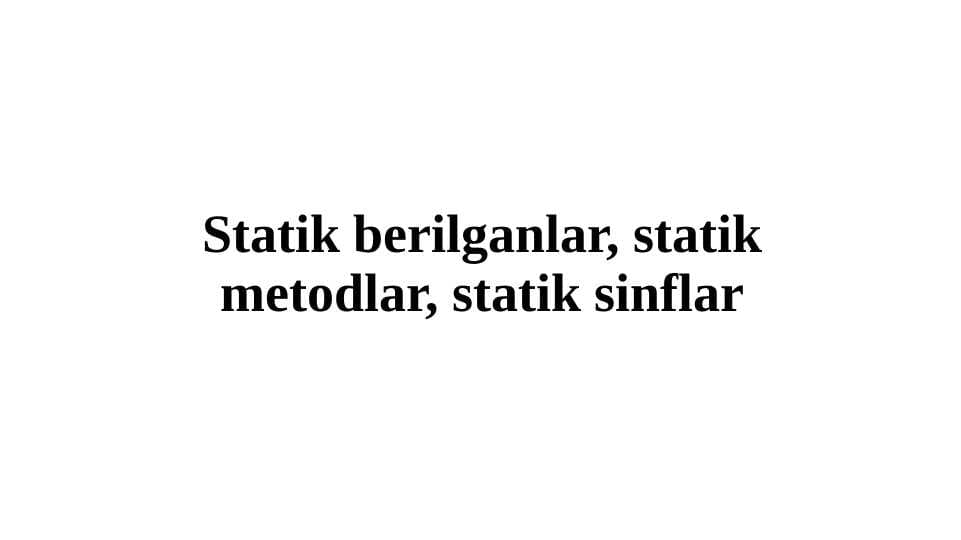 Statik berilganlar, statik metodlar, statik sinflar