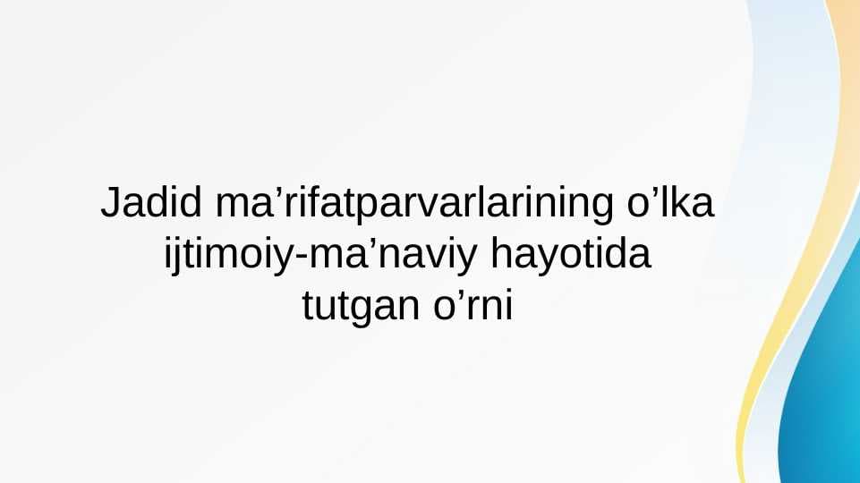 Jadid ma’rifatparvarlarining o’lka ijtimoiy-ma’naviy hayotida tutgan o’rni