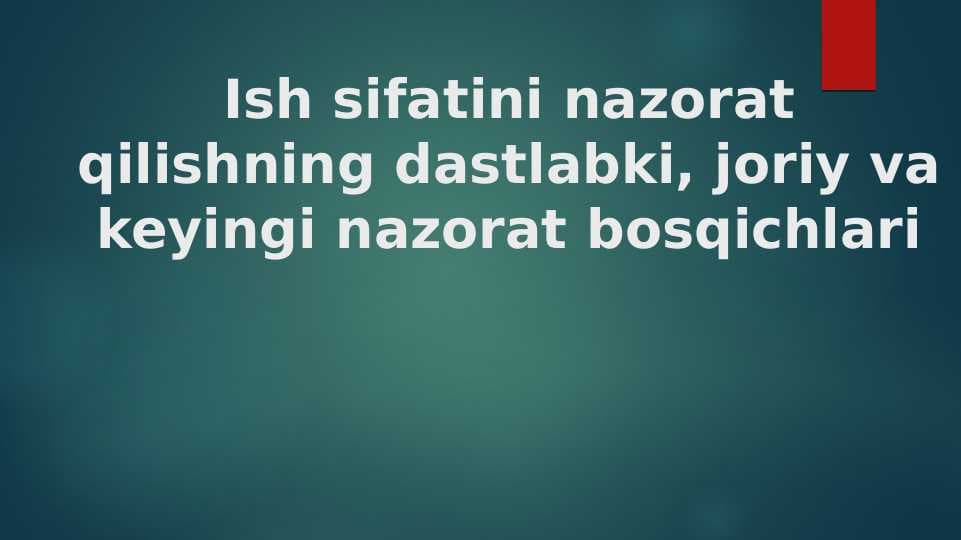 Ish sifatini nazorat qilishning dastlabki, joriy va keyingi nazorat bosqichlari