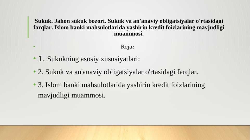 Sukuk. Jahon sukuk bozori. Sukuk va an'anaviy obligatsiyalar o'rtasidagi farqlar. Islom banki mahsulotlarida yashirin kredit foizlarining mavjudligi muammosi.