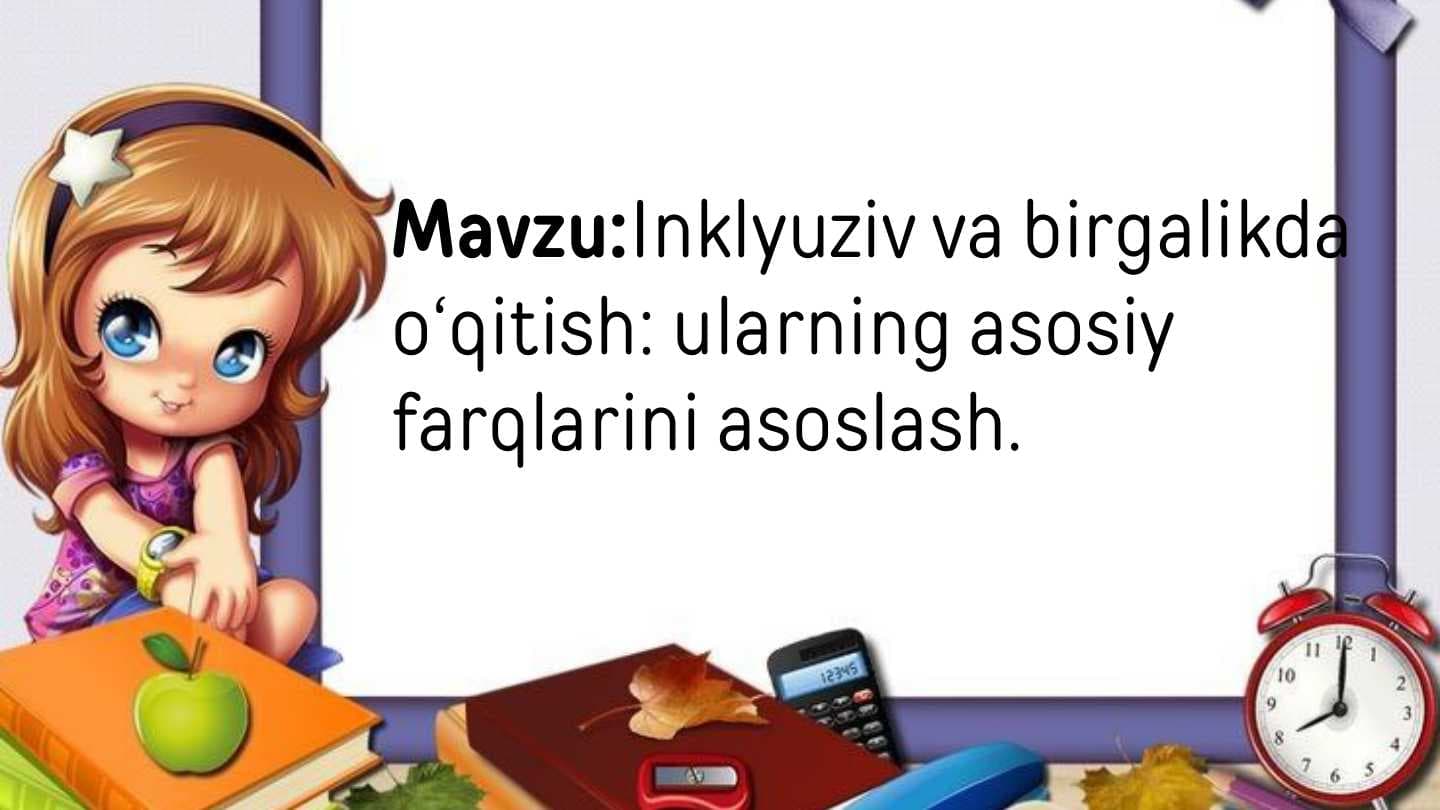 Inklyuziv va birgalikda o‘qitish ularning asosiy farqlarini asoslash.