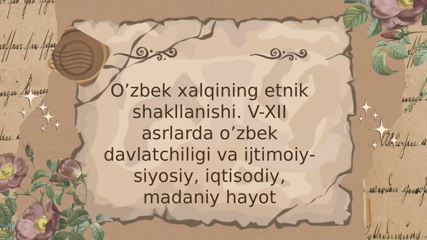 O’zbek xalqining etnik shakllanishi. V-XII asrlarda o’zbek davlatchiligi va ijtimoiy-siyosiy, iqtisodiy, madaniy hayot