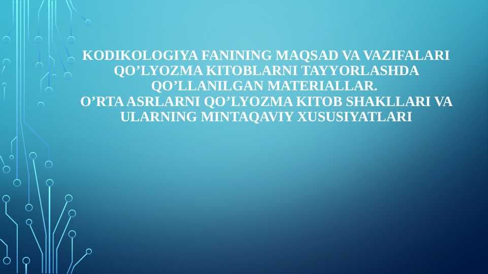 Kodikologiya fanining maqsad va vazifalari Qoʼlyozma kitoblarni tayyorlashda qoʼllanilgan materiallar. Oʼrta asrlarni qoʼlyozma kitob shakllari va ularning mintaqaviy xususiyatlari