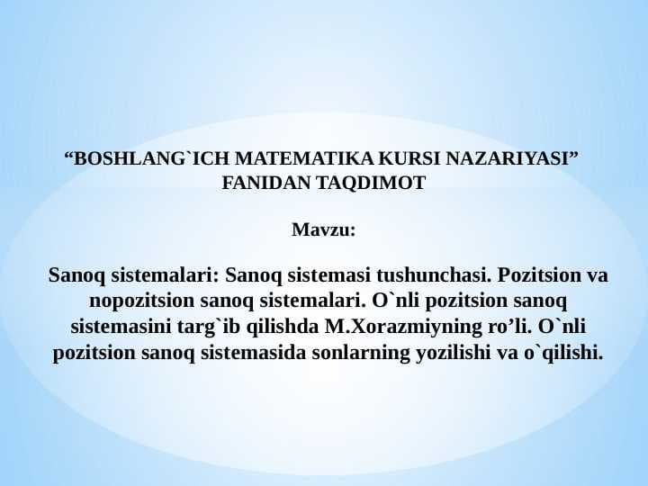 Sanoq sistеmalari: Sanoq sistеmasi tushunchasi. Pozitsion va nopozitsion sanoq sistеmalari. O`nli pozitsion sanoq sistеmasini targ`ib qilishda M.Xorazmiyning ro’li. O`nli pozitsion sanoq sistеmasida sonlarning yozilishi va o`qilishi.