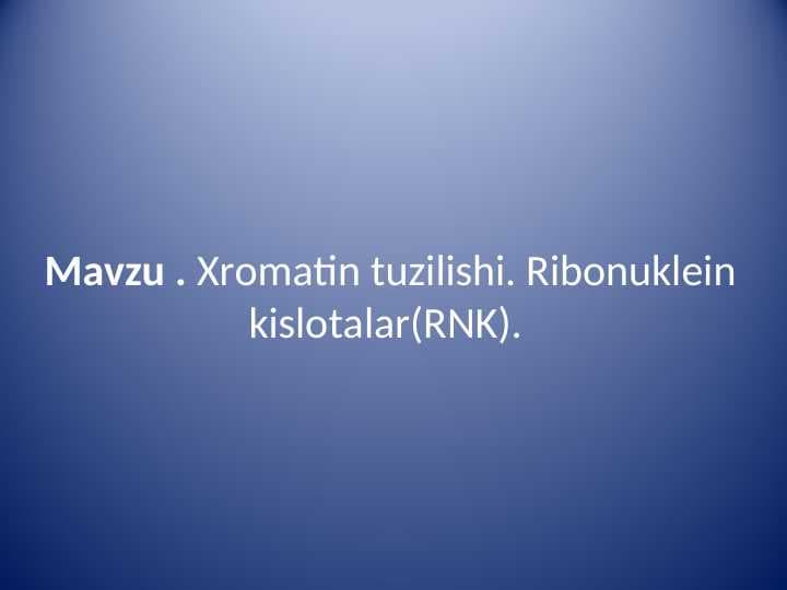 Хrоmаtin tuzilishi. Ribоnuklеin kislоtаlаr(RNK).