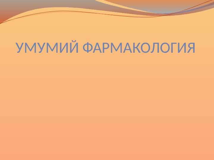 Kirish. Umumiy farmakologiya . УМУМИЙ ФАРМАКОЛОГИЯ