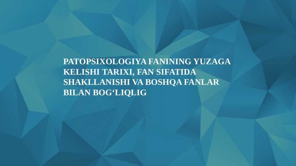 PATOPSIXOLOGIYA FANINING YUZAGA KELISHI TARIXI, FAN SIFATIDA SHAKLLANISHI VA BOSHQA FANLAR BILAN BOG‘LIQLIG