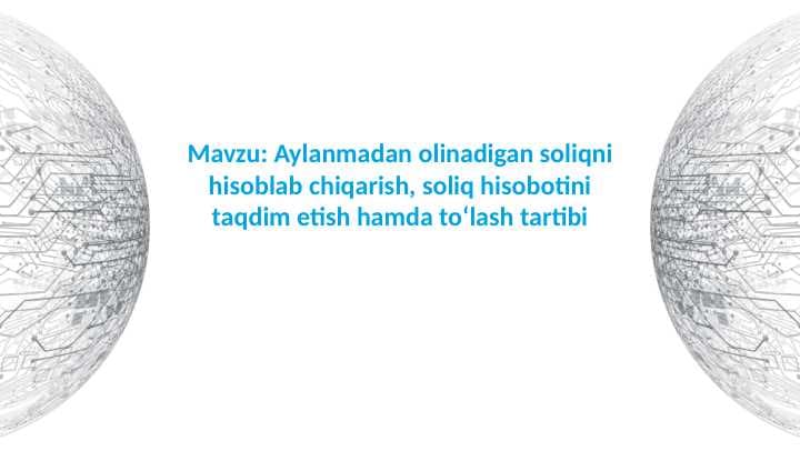 Aylanmadan olinadigan soliqni hisoblab chiqarish, soliq hisobotini taqdim etish hamda toʻlash tartibi