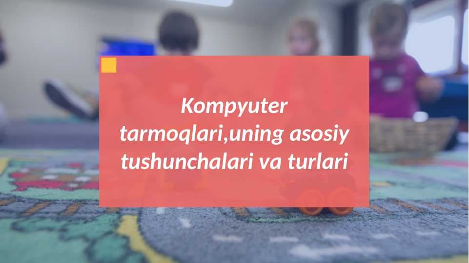 Kompyuter tarmoqlari,uning asosiy tushunchalari va turlari