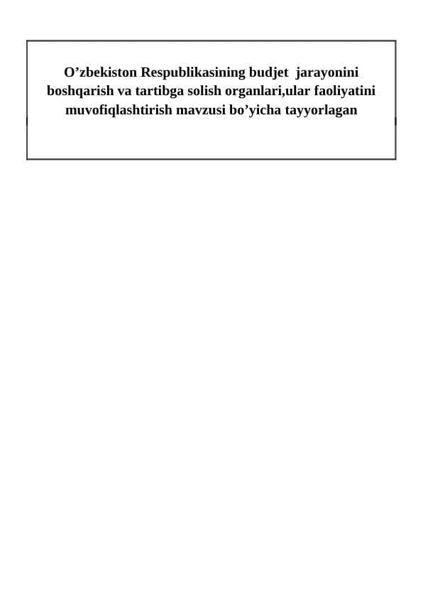 O’zbekiston Respublikasining budjet  jarayonini boshqarish va tartibga solish organlari,ular faoliyatini muvofiqlashtirish mavzusi bo’yicha tayyorlagan