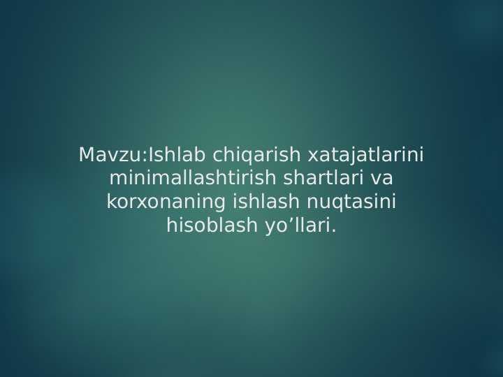 Mavzu:Ishlab chiqarish xatajatlarini minimallashtirish shartlari va korxonaning ishlash nuqtasini hisoblash yo’llari.