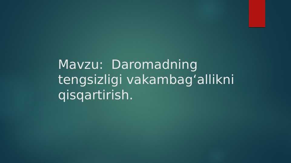 Mavzu:  Daromadning tengsizligi              vakambagʻallikni qisqartirish.