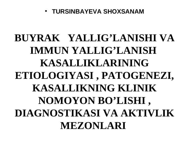 BUYRAK   YALLIG’LANISHI VA IMMUN YALLIG’LANISH  KASALLIKLARINING ETIOLOGIYASI , PATOGENEZI, KASALLIKNING KLINIK NOMOYON BO’LISHI , DIAGNOSTIKASI VA AKTIVLIK MEZONLARI . BUYRAK   YALLIG’LANISHI VA IMMUN YALLIG’LANISH  KASALLIKLARINING ETIOLOGIYASI , PATOGENEZI, KASALLIKNING KLINIK NOMOYON BO’LISHI , DIAGNOSTIKASI VA AKTIVLIK MEZONLARI