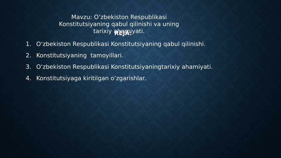 O‘zbekiston Respublikasi Konstitutsiyaning qabul qilinishi va uning tarixiy ahamiyati.