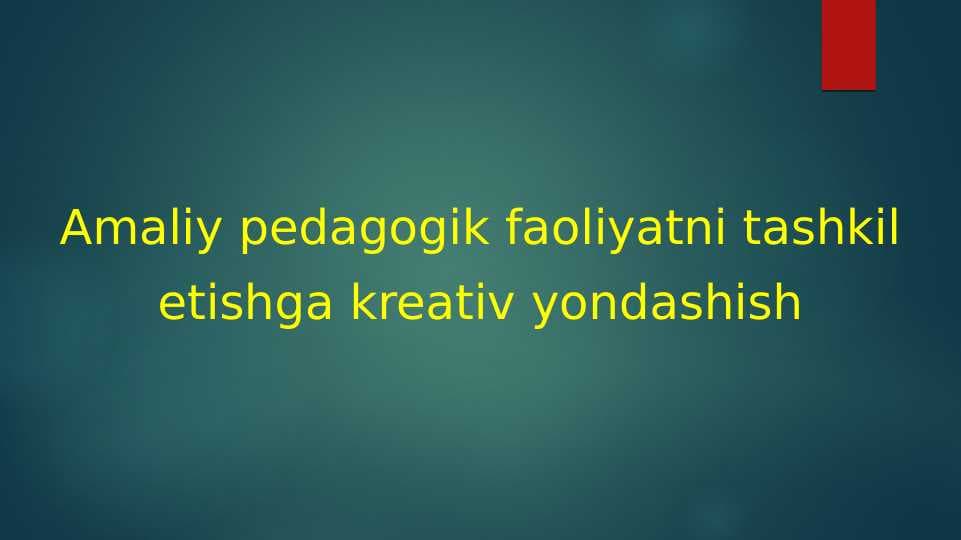 Amaliy pedagogik faoliyatni tashkil etishga kreativ yondashish