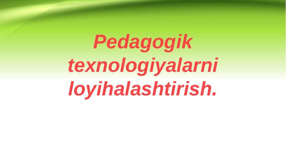 Pedagogik texnologiyalarni loyihalashtirish.