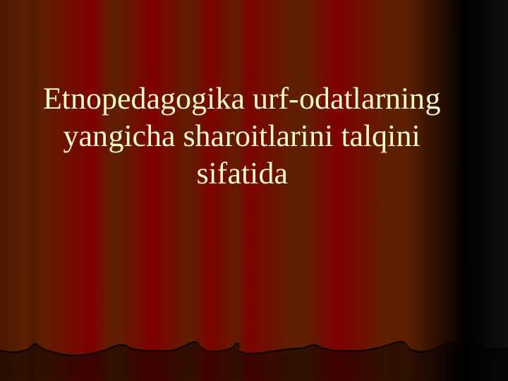 Etnopedagogika urf-odatlarning yangicha sharoitlarini talqini sifatida
