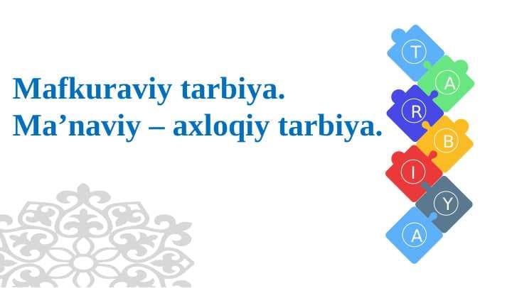 Mafkuraviy tarbiya. Ma’naviy – axloqiy tarbiya