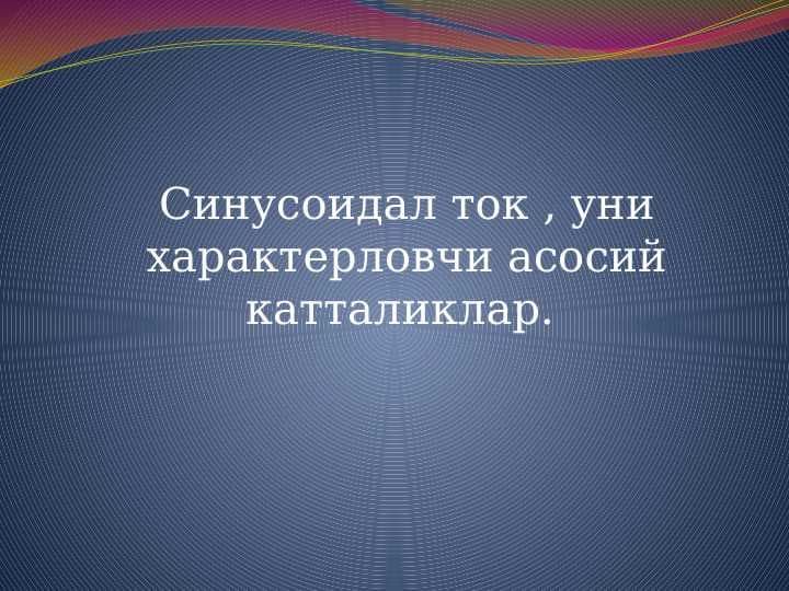 Синусоидал ток , уни характерловчи асосий катталиклар