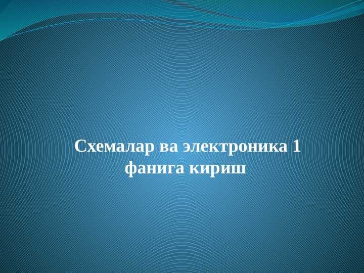 Схемалар ва электроника 1 фанига кириш