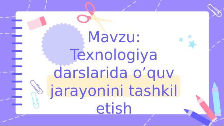 Texnologiya darslarida o’quv jarayonini tashkil etish