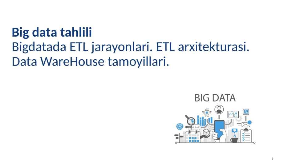Bigdatada ETL jarayonlari. ETL arxitekturasi. Data WareHouse tamoyillari.