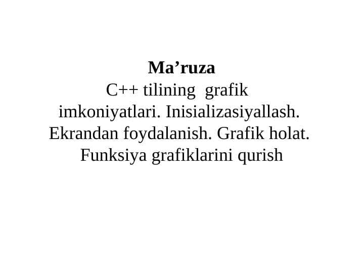 C++ tilining  grafik   imkoniyatlari. Inisializasiyallash.  Ekrandan foydalanish. Grafik holat.  Funksiya grafiklarini qurish