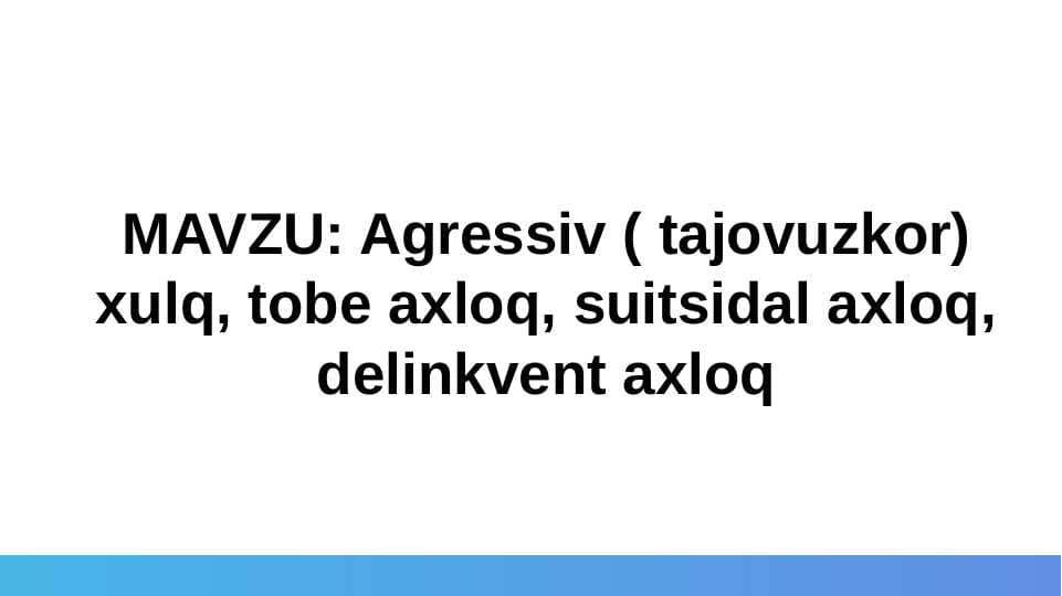 Agressiv ( tajovuzkor) xulq, tobe axloq, suitsidal axloq, delinkvent axloq