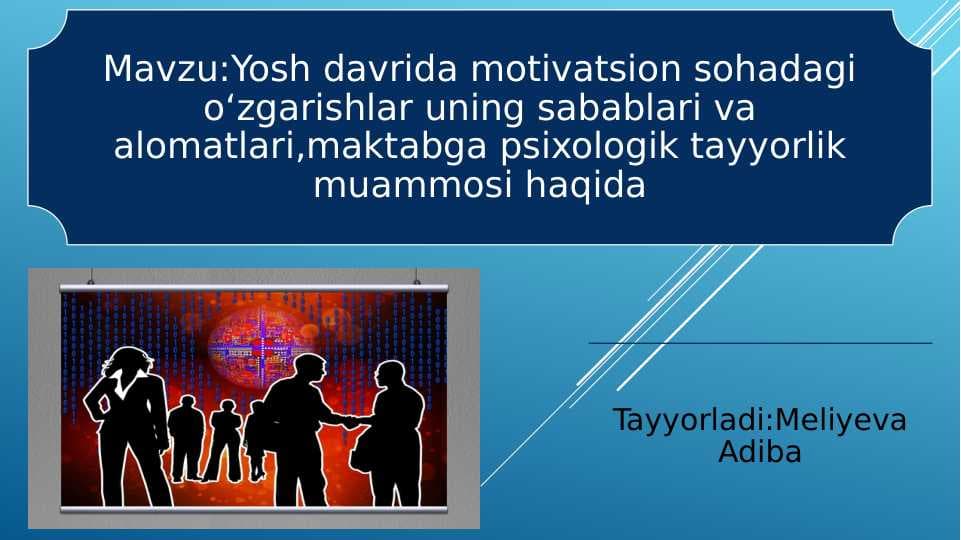 Yosh davrida motivatsion sohadagi oʻzgarishlar uning sabablari va alomatlari,maktabga psixologik tayyorlik muammosi haqida