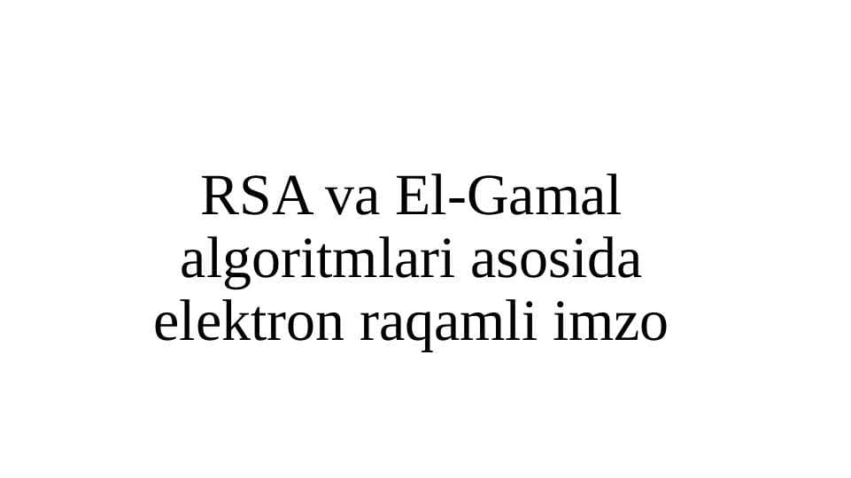 RSA va El-Gamal algoritmlari asosida elektron raqamli imzo