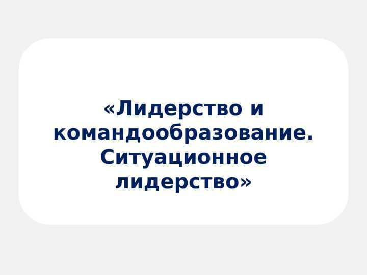 Лидерство и командообразование. Ситуационное лидерство
