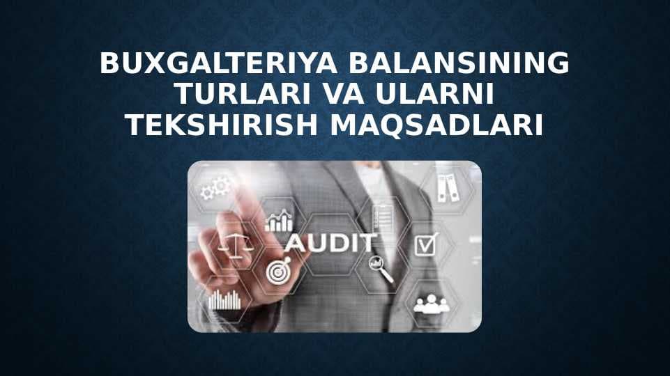 Buxgalteriya balansining turlari va ularni tekshirish maqsadlari
