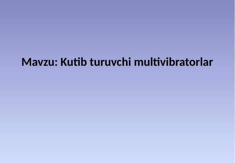 Kutib turuvchi multivibratorlar