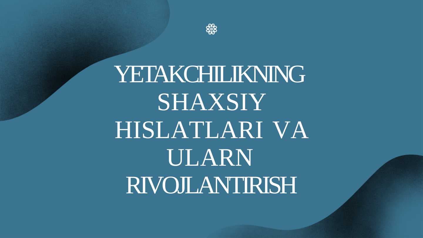 YETAKCHILIKNING  SHAXSIY HISLATLARI  VA ULARN  RIVOJLANTIRISH