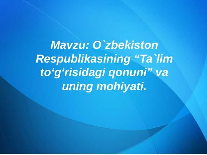 Mavzu: O`zbekiston Respublikasining “Ta`lim to‘g‘risidagi qonuni” va uning mohiyati.