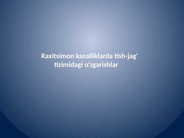 Raxitsimon kasalliklarda tish-jag'         tizimidagi o'zgarishlar
